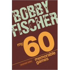 Bobby Fischer: MY 60 MEMORABLE GAMES